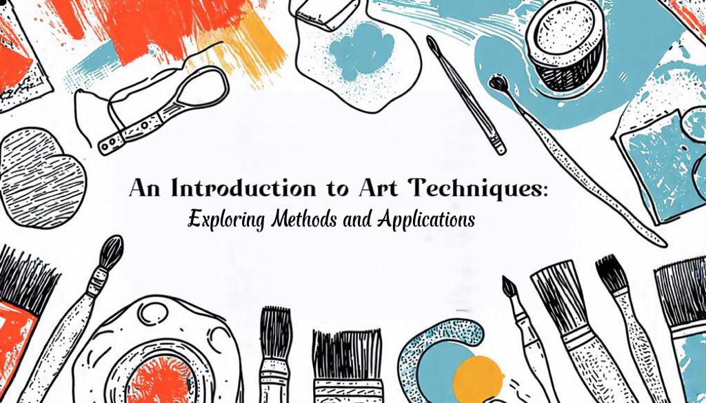 An Introduction to Art Techniques: Exploring Methods and Applications